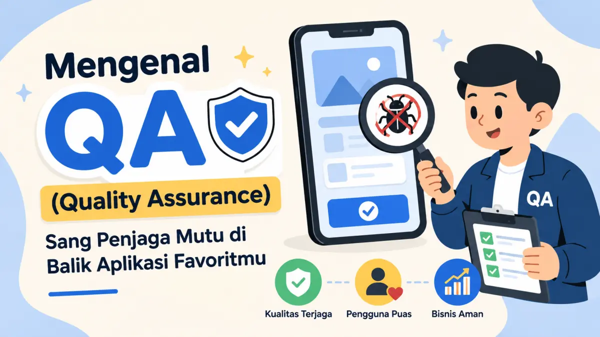 Mengenal QA (Quality Assurance): Sang Penjaga Mutu di Balik Aplikasi Favoritmu